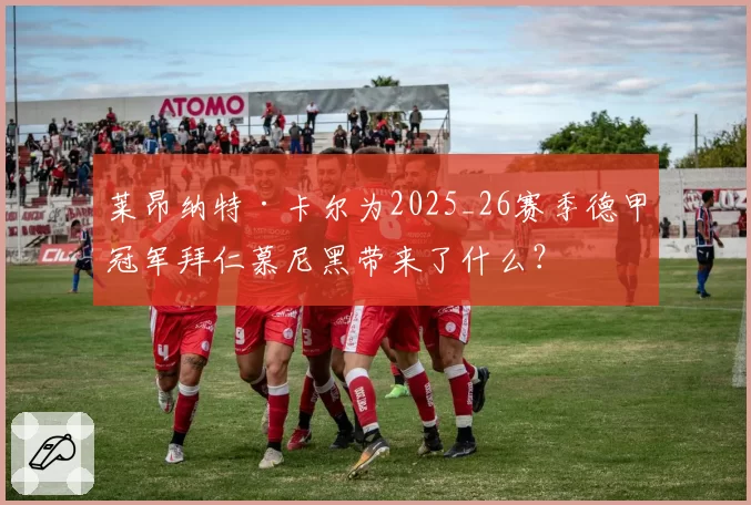 莱昂纳特·卡尔为2025_26赛季德甲冠军拜仁慕尼黑带来了什么？