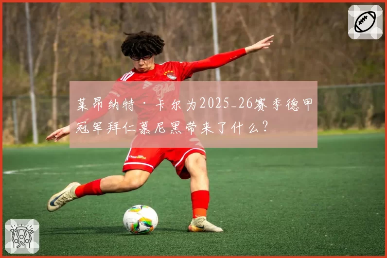 莱昂纳特·卡尔为2025_26赛季德甲冠军拜仁慕尼黑带来了什么？